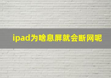 ipad为啥息屏就会断网呢