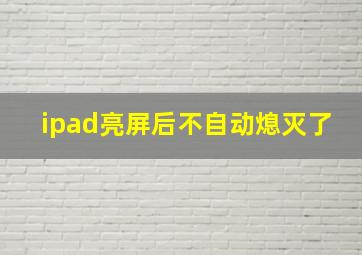 ipad亮屏后不自动熄灭了