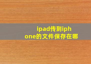 ipad传到iphone的文件保存在哪