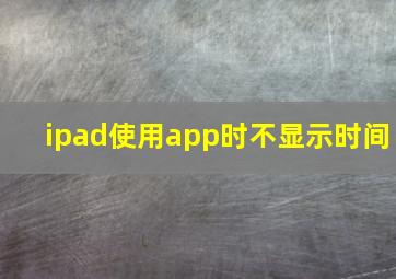 ipad使用app时不显示时间