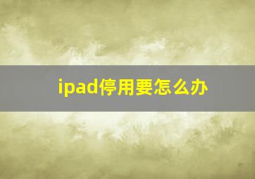 ipad停用要怎么办