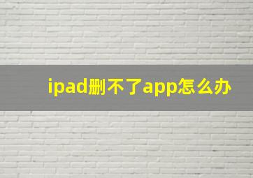 ipad删不了app怎么办