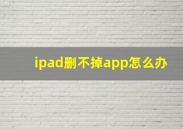 ipad删不掉app怎么办