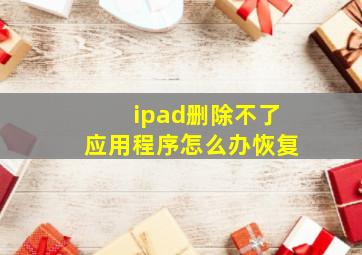 ipad删除不了应用程序怎么办恢复