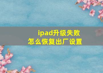 ipad升级失败怎么恢复出厂设置