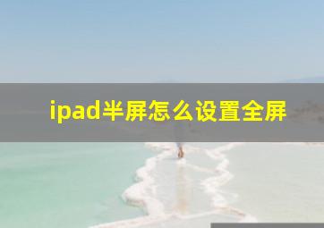 ipad半屏怎么设置全屏