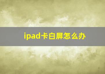 ipad卡白屏怎么办