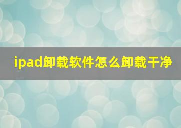 ipad卸载软件怎么卸载干净