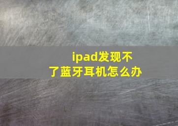 ipad发现不了蓝牙耳机怎么办