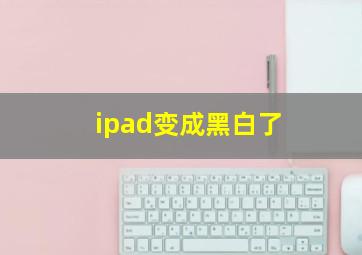 ipad变成黑白了