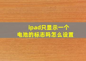 ipad只显示一个电池的标志吗怎么设置