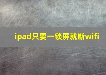 ipad只要一锁屏就断wifi