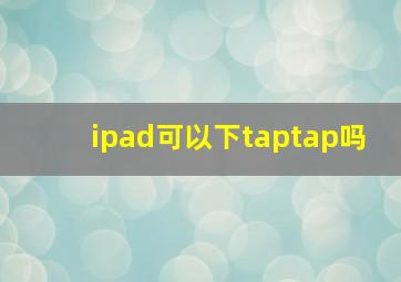 ipad可以下taptap吗