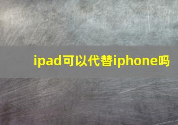 ipad可以代替iphone吗