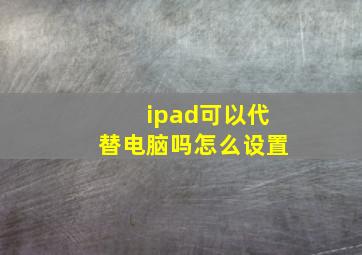 ipad可以代替电脑吗怎么设置