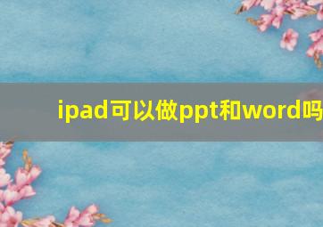 ipad可以做ppt和word吗