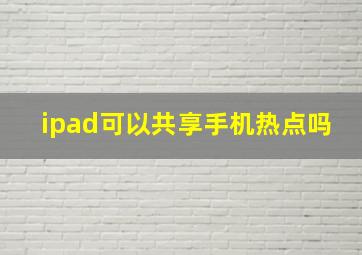 ipad可以共享手机热点吗