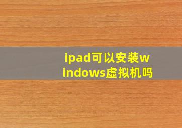 ipad可以安装windows虚拟机吗