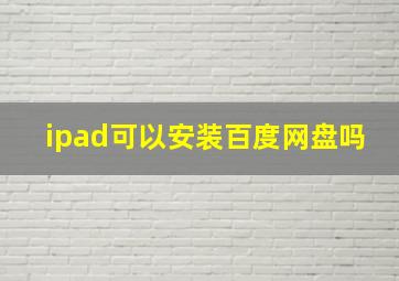 ipad可以安装百度网盘吗