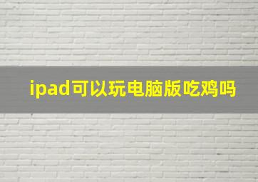 ipad可以玩电脑版吃鸡吗