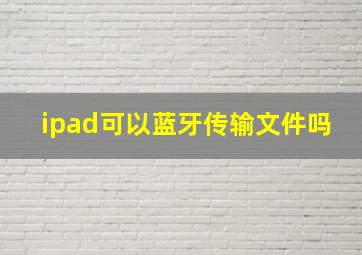 ipad可以蓝牙传输文件吗