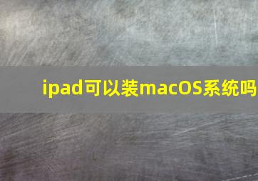 ipad可以装macOS系统吗