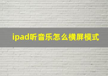 ipad听音乐怎么横屏模式