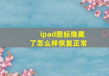 ipad图标隐藏了怎么样恢复正常