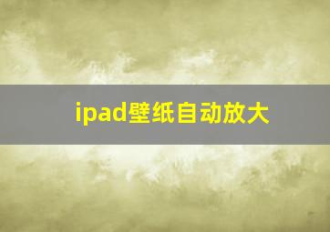 ipad壁纸自动放大