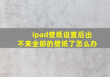 ipad壁纸设置后出不来全部的壁纸了怎么办