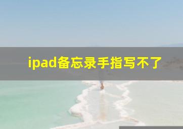 ipad备忘录手指写不了