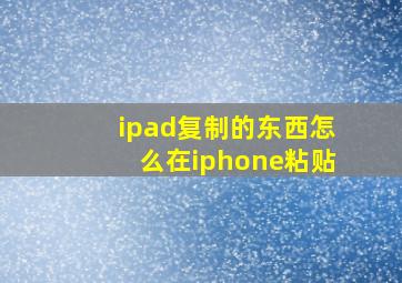 ipad复制的东西怎么在iphone粘贴