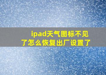 ipad天气图标不见了怎么恢复出厂设置了