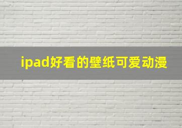 ipad好看的壁纸可爱动漫