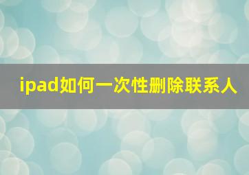 ipad如何一次性删除联系人