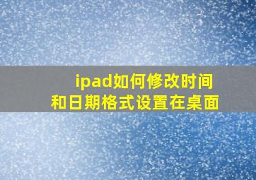 ipad如何修改时间和日期格式设置在桌面