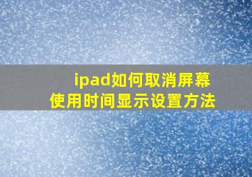 ipad如何取消屏幕使用时间显示设置方法