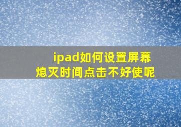 ipad如何设置屏幕熄灭时间点击不好使呢