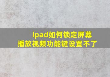 ipad如何锁定屏幕播放视频功能键设置不了