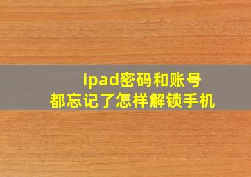 ipad密码和账号都忘记了怎样解锁手机