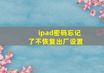 ipad密码忘记了不恢复出厂设置