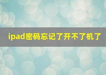 ipad密码忘记了开不了机了