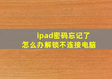 ipad密码忘记了怎么办解锁不连接电脑