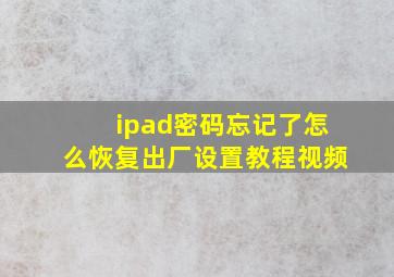 ipad密码忘记了怎么恢复出厂设置教程视频