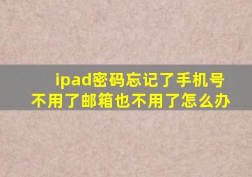 ipad密码忘记了手机号不用了邮箱也不用了怎么办