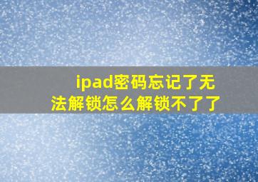 ipad密码忘记了无法解锁怎么解锁不了了