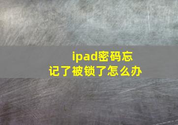 ipad密码忘记了被锁了怎么办