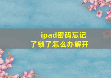 ipad密码忘记了锁了怎么办解开