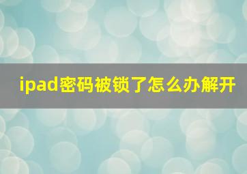 ipad密码被锁了怎么办解开