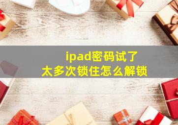 ipad密码试了太多次锁住怎么解锁